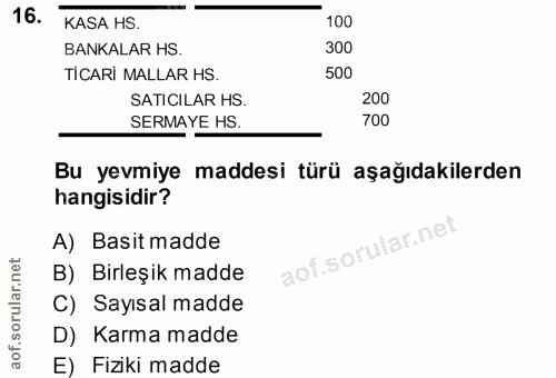 16. soru: KASA HS. 100 BANKALAR HS. 300 TICARI MALLAR HS. 500 SATICILAR HS. 200 SERMAYE HS. 700 Bu yevmiye maddesi türü aşağıda…
