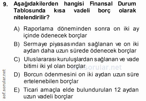 9. soru: Aşağıdakilerden hangisi Finansal Durum Tablosunda kisa vadeli borç olarak nitelendirilir? A) Raporlama döneminden son…