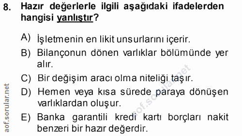 8. soru: Hazır değerlerle ilgili aşağıdaki ifadelerden hangisi yanlıştır? A) İşletmenin en likit unsurlarını içerir. B) Bilanç…