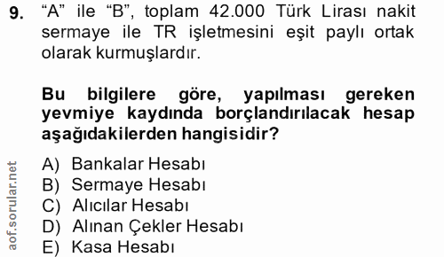 9. soru: "A" ile "B", toplam 42.000 Türk Lirası nakit sermaye ile TR işletmesini eşit paylı ortak olarak kurmuşlardır. Bu bilg…
