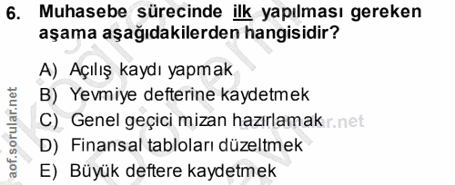 6. soru: Muhasebe sürecinde ilk yapılması gereken aşama aşağıdakilerden hangisidir? A) Açılış kaydı yapmak B) Yevmiye defterin…