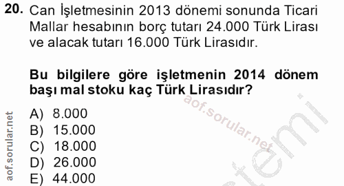 20. soru: Can İşletmesinin 2013 dönemi sonunda Ticari Mallar hesabının borç tutarı 24.000 Türk Lirası ve alacak tutarı 16.000 T…