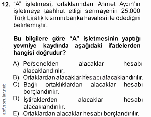 12. soru: "A" işletmesi, ortaklarından Ahmet Aydın'ın işletmeye taahhüt ettiği sermayenin 25.000 Türk Liralık kısmını banka hav…