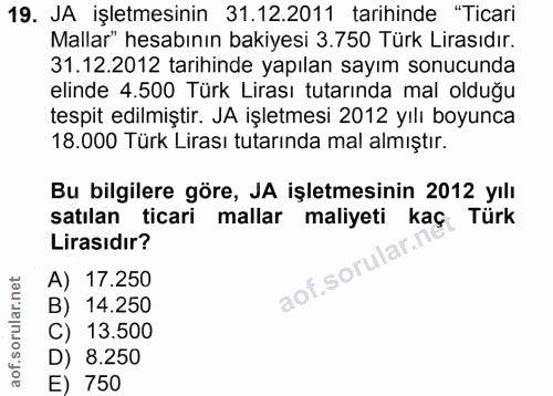 19. soru: JA işletmesinin 31.12.2011 tarihinde "Ticari Mallar" hesabının bakiyesi 3.750 Türk Lirasıdır. 31.12.2012 tarihinde ya…