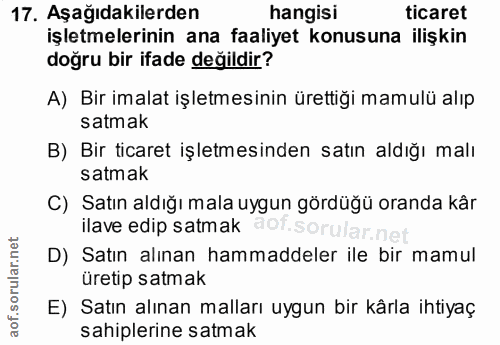 17. soru: Aşağıdakilerden hangisi ticaret işletmelerinin ana faaliyet konusuna ilişkin doğru bir ifade değildir? A) Bir imalat…