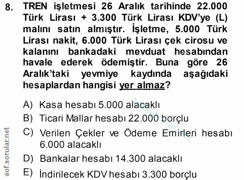 8. soru: TREN işletmesi 26 Aralık tarihinde 22.000 Türk Lirası + 3.300 Türk Lirası KDV'ye (L) malını satın almıştır. İşletme,…
