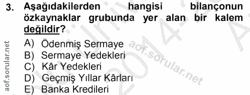 3. soru: Aşağıdakilerden hangisi bilançonun özkaynaklar grubunda yer alan bir kalem değildir? A) Odenmiş Sermaye B) Sermaye Ye…