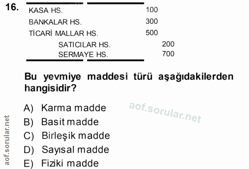16. soru: KASA HS. 100 BANKALAR HS. 300 TICARİ MALLAR HS. 500 SATICILAR HS. 200 SERMAYE HS. 700 Bu yevmiye maddesi türü aşağıda…