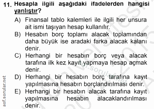 11. soru: Hesapla ilgili aşağıdaki ifadelerden hangisi yanlıştır? A) Finansal tablo kalemleri ile ilgili her unsura ait ismi ta…