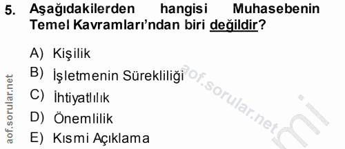 5. soru: Aşağıdakilerden hangisi Muhasebenin Temel Kavramları'ndan biri değildir? A) Kişilik B) İşletmenin Sürekliliği C) İhti…
