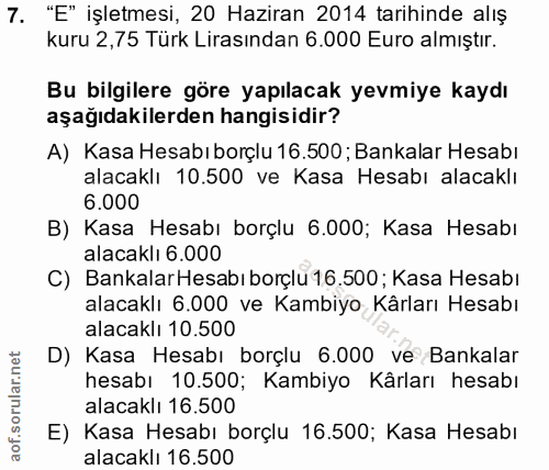 7. soru: "E" işletmesi, 20 Haziran 2014 tarihinde alış kuru 2,75 Türk Lirasından 6.000 Euro almıştır. Bu bilgilere göre yapıla…