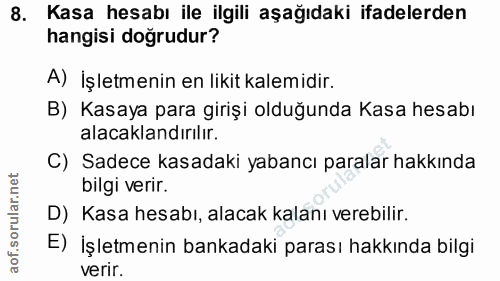 8. soru: Kasa hesabı ile ilgili aşağıdaki ifadelerden hangisi doğrudur? A) İşletmenin en likit kalemidir. B) Kasaya para giriş…