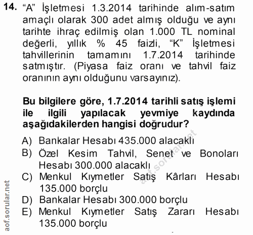 14. soru: "A" İşletmesi 1.3.2014 tarihinde alım-satım amaçlı olarak 300 adet almış olduğu ve aynı tarihte ihraç edilmiş olan 1.…
