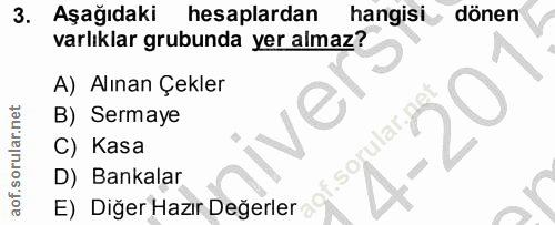 3. soru: Aşağıdaki hesaplardan hangisi dönen varlıklar grubunda yer almaz? A) Alınan Çekler B) Sermaye C) Kasa sorular, D) Ban…