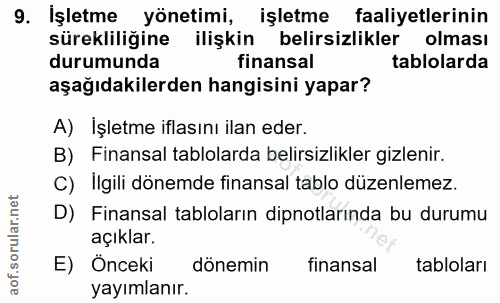 9. soru: İşletme yönetimi, işletme faaliyetlerinin sürekliliğine ilişkin belirsizlikler olması durumunda finansal tablolarda a…