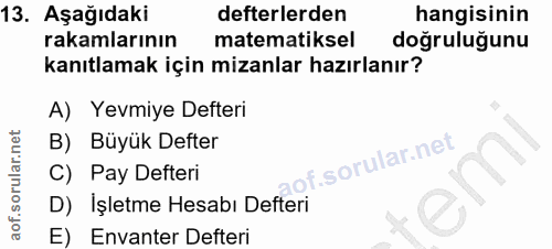 13. soru: Aşağıdaki defterlerden hangisinin rakamlarının matematiksel doğruluğunu kanıtlamak için mizanlar hazırlanır? A) Yevmi…