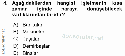 4. soru: Aşağıdakilerden hangisi işletmenin kısa zaman içinde paraya dönüşebilecek varlıklarından biridir? A) Bankalar B) Maki…