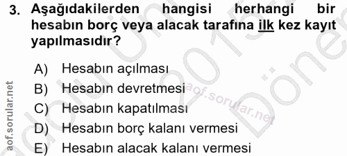 3. soru: Aşağıdakilerden hangisi herhangi bir hesabın borç veya alacak tarafına ilk kez kayıt yapılmasıdır? A) Hesabın açılmas…