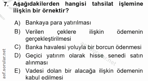 7. soru: Aşağıdakilerden hangisi tahsilat işlemine ilişkin bir örnektir? A) Bankaya para yatırılması B) Verilen çeklere ilişki…