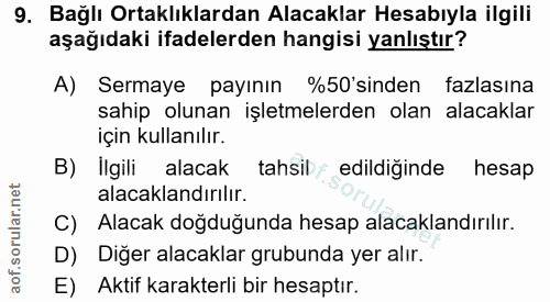 9. soru: Bağlı Ortaklıklardan Alacaklar Hesabıyla ilgili aşağıdaki ifadelerden hangisi yanlıştır? A) Sermaye payının %50'sinde…