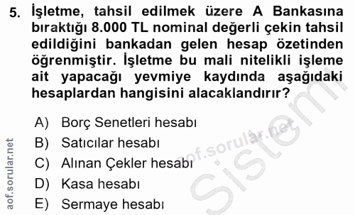 5. soru: İşletme, tahsil edilmek üzere A Bankasına bıraktığı 8.000 TL nominal değerli çekin tahsil edildiğini bankadan gelen h…