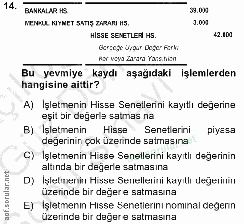 14. soru: BANKALAR HS. 39.000 MENKUL KIYMET SATIŞ ZARARİ HS. 3.000 HISSE SENETLERİ HS. 42.000 Gerçeğe Uygun Değer Farkı Kar vey…