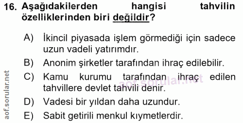 16. soru: Aşağıdakilerden hangisi tahvilin özelliklerinden biri değildir? A) İkincil piyasada işlem görmediği için sadece uzun…