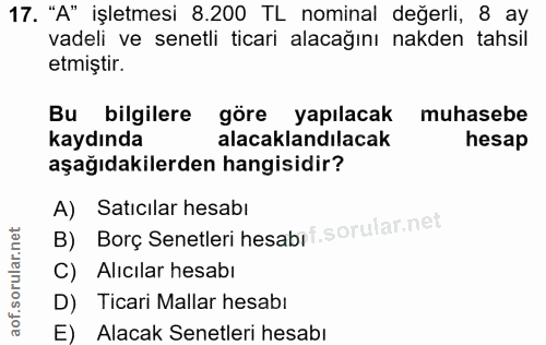 17. soru: "A" işletmesi 8.200 TL nominal değerli, 8 ay vadeli ve senetli ticari alacağını nakden tahsil etmistir. Bu bilgilere…