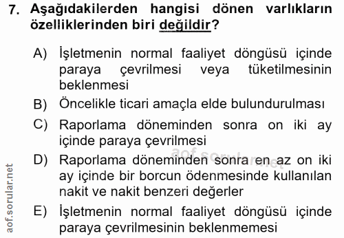 7. soru: Aşağıdakilerden hangisi dönen varlıkların özelliklerinden biri değildir? A) İşletmenin normal faaliyet döngüsü içinde…