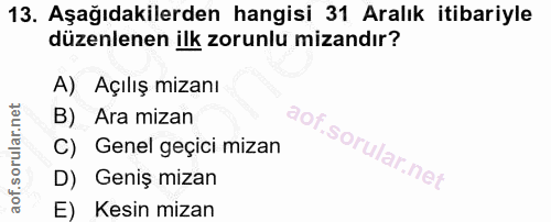 13. soru: Aşağıdakilerden hangisi 31 Aralık itibariyle düzenlenen ilk zorunlu mizandır? A) Açılış mizanı B) Ara mizan C) Genel…