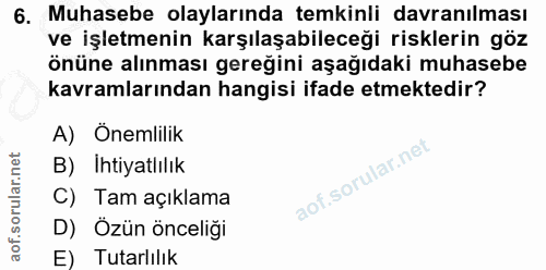 6. soru: Muhasebe olaylarında temkinli davranılması ve işletmenin karşılaşabileceği risklerin göz önüne alınması gereğini aşağ…