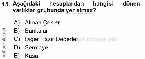 15. soru: Aşağıdaki hesaplardan hangisi dönen varlıklar grubunda yer almaz? A) Alınan Çekler B) Bankalar C) Diğer Hazır Değerle…