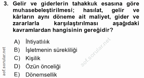3. soru: Gelir ve giderlerin tahakkuk esasına göre muhasebeleştirilmesi; hasılat, gelir ve kârların aynı döneme ait maliyet, g…