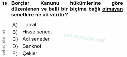 15. soru: Borçlar Kanunu hükümlerine göre düzenlenen ve belli bir biçime bağlı olmayan senetlere ne ad verilir? A) Tahvil B) Hi…