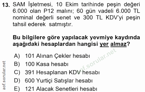 13. soru: SAM İşletmesi, 10 Ekim tarihinde peşin değeri 6.000 olan P12 malını; 60 gün vadeli 6.000 TL nominal değerli senet ve…
