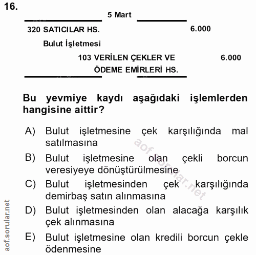 16. soru: 5 Mart 320 SATICILAR HS. 6.000 Bulut İşletmesi 103 VERİLEN ÇEKLER VE 6.000 ÖDEME EMİRLERİ HS. Bu yevmiye kaydı aşağıd…