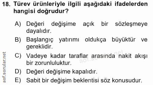 18. soru: Türev ürünleriyle ilgili aşağıdaki ifadelerden hangisi doğrudur? A) Değeri değişime açık bir sözleşmeye dayalıdır. B)…