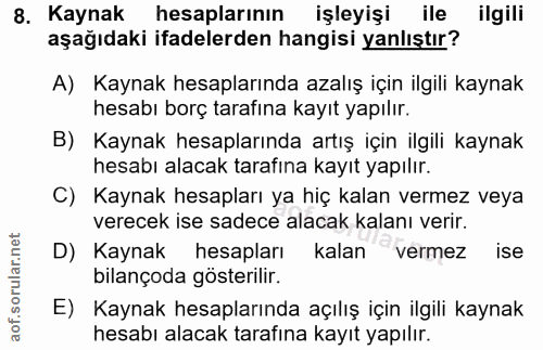 8. soru: Kaynak hesaplarının işleyişi ile ilgili aşağıdaki ifadelerden hangisi yanlıştır? A) Kaynak hesaplarında azalış için i…