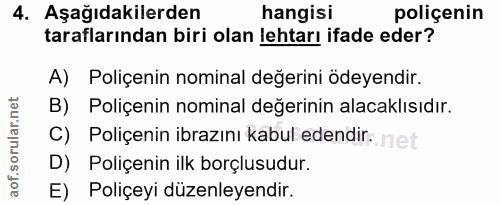 4. soru: Aşağıdakilerden hangisi poliçenin taraflarından biri olan lehtarı ifade eder? A) Poliçenin nominal değerini ödeyendir…