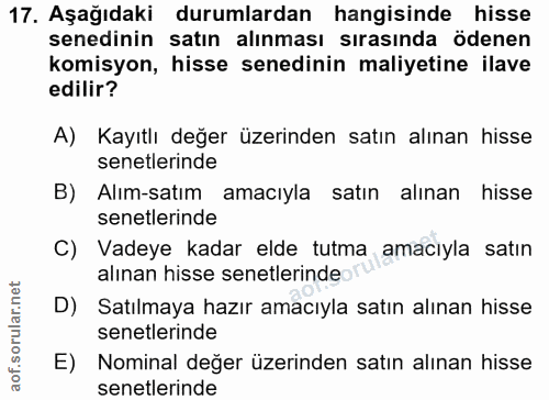 17. soru: Aşağıdaki durumlardan hangisinde hisse senedinin satın alınması sırasında ödenen komisyon, hisse senedinin maliyetine…