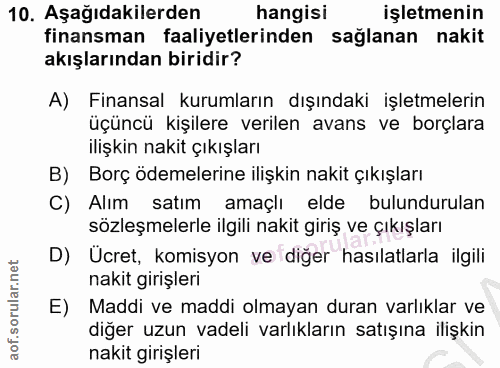 10. soru: Aşağıdakilerden hangisi işletmenin finansman faaliyetlerinden sağlanan nakit akışlarından biridir? A) Finansal kuruml…