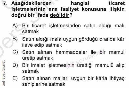 7. soru: Aşağıdakilerden hangisi ticaret işletmelerinin ana faaliyet konusuna ilişkin doğru bir ifade değildir? A) Bir ticaret…