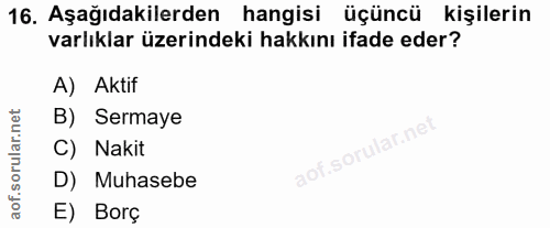 16. soru: Aşağıdakilerden hangisi üçüncü kişilerin varlıklar üzerindeki hakkını ifade eder? A) Aktif B) Sermaye C) Nakit aot.so…