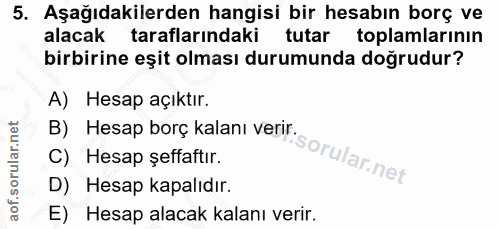 5. soru: Aşağıdakilerden hangisi bir hesabın borç ve alacak taraflarındaki tutar toplamlarının birbirine eşit olması durumunda…