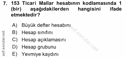 7. soru: 153 Ticari Mallar hesabının kodlamasında 1 (bir) aşağıdakilerden hangisini ifade etmektedir? A) Büyük defter hesabını…