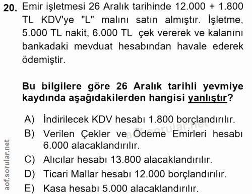 20. soru: Emir işletmesi 26 Aralık tarihinde 12.000 + 1.800 TL KDV'ye "L" malını satın almıştır. İşletme, 5.000 TL nakit, 6.000…