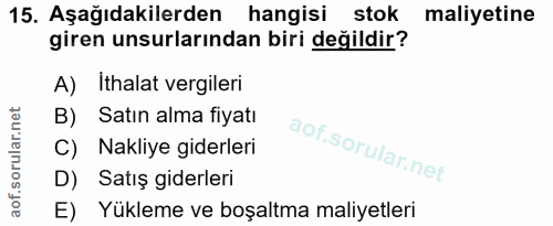 15. soru: Aşağıdakilerden hangisi stok maliyetine giren unsurlarından biri değildir? A) Ithalat vergileri B) Satın alma fiyatı…