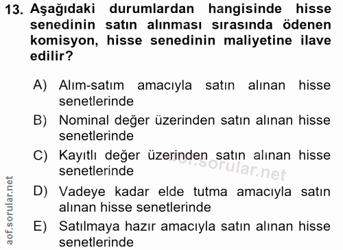 13. soru: Aşağıdaki durumlardan hangisinde hisse senedinin satın alınması sırasında ödenen komisyon, hisse senedinin maliyetine…