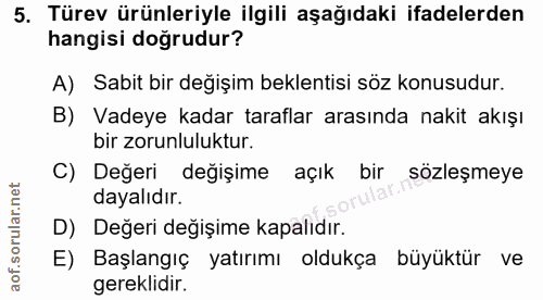 5. soru: Türev ürünleriyle ilgili aşağıdaki ifadelerden hangisi doğrudur? A) Sabit bir değişim beklentisi söz konusudur. B) Va…