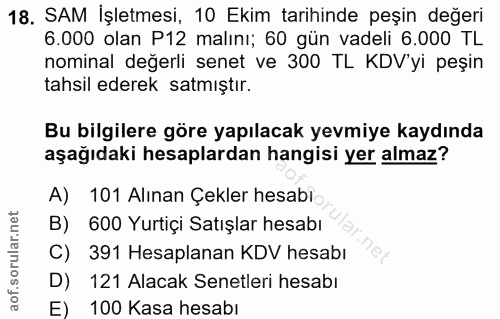 18. soru: SAM İşletmesi, 10 Ekim tarihinde peşin değeri 6.000 olan P12 malını; 60 gün vadeli 6.000 TL nominal değerli senet ve…